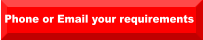 Phone or Email your requirements